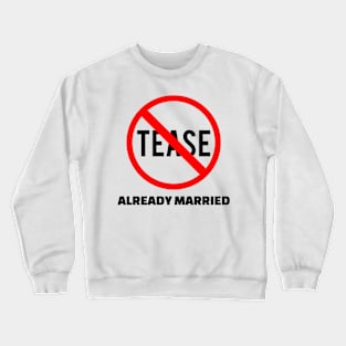 Don't Tease - Already Married Crewneck Sweatshirt